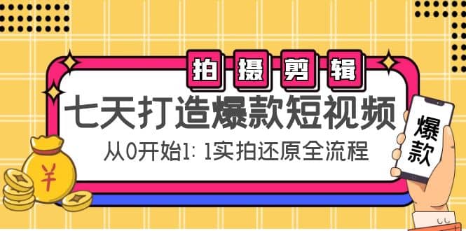 七天打造爆款短视频：拍摄+剪辑实操，从0开始1:1实拍还原实操全流程柒柒网创吧-网创项目资源站-副业项目-创业项目-搞钱项目柒柒网创吧