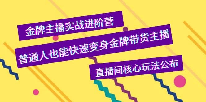 金牌主播实战进阶营，普通人也能快速变身金牌带货主播，直播间核心玩法公布柒柒网创吧-网创项目资源站-副业项目-创业项目-搞钱项目柒柒网创吧