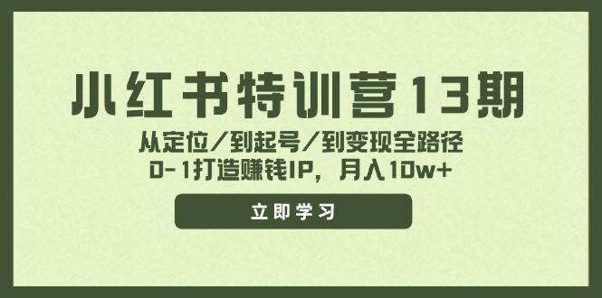 小红书特训营13期，从定位/到起号/到变现全路径，0-1打造赚钱IP，月入10w+柒柒网创吧-网创项目资源站-副业项目-创业项目-搞钱项目柒柒网创吧