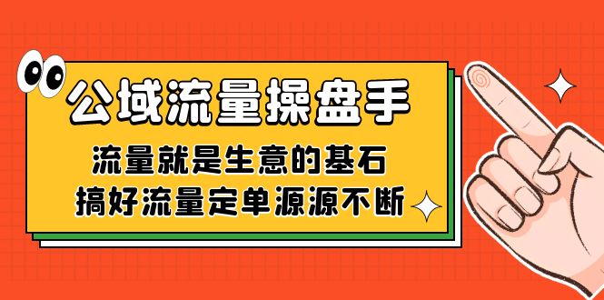 公域流量-操盘手，流量就是生意的基石，搞好流量定单源源不断柒柒网创吧-网创项目资源站-副业项目-创业项目-搞钱项目柒柒网创吧