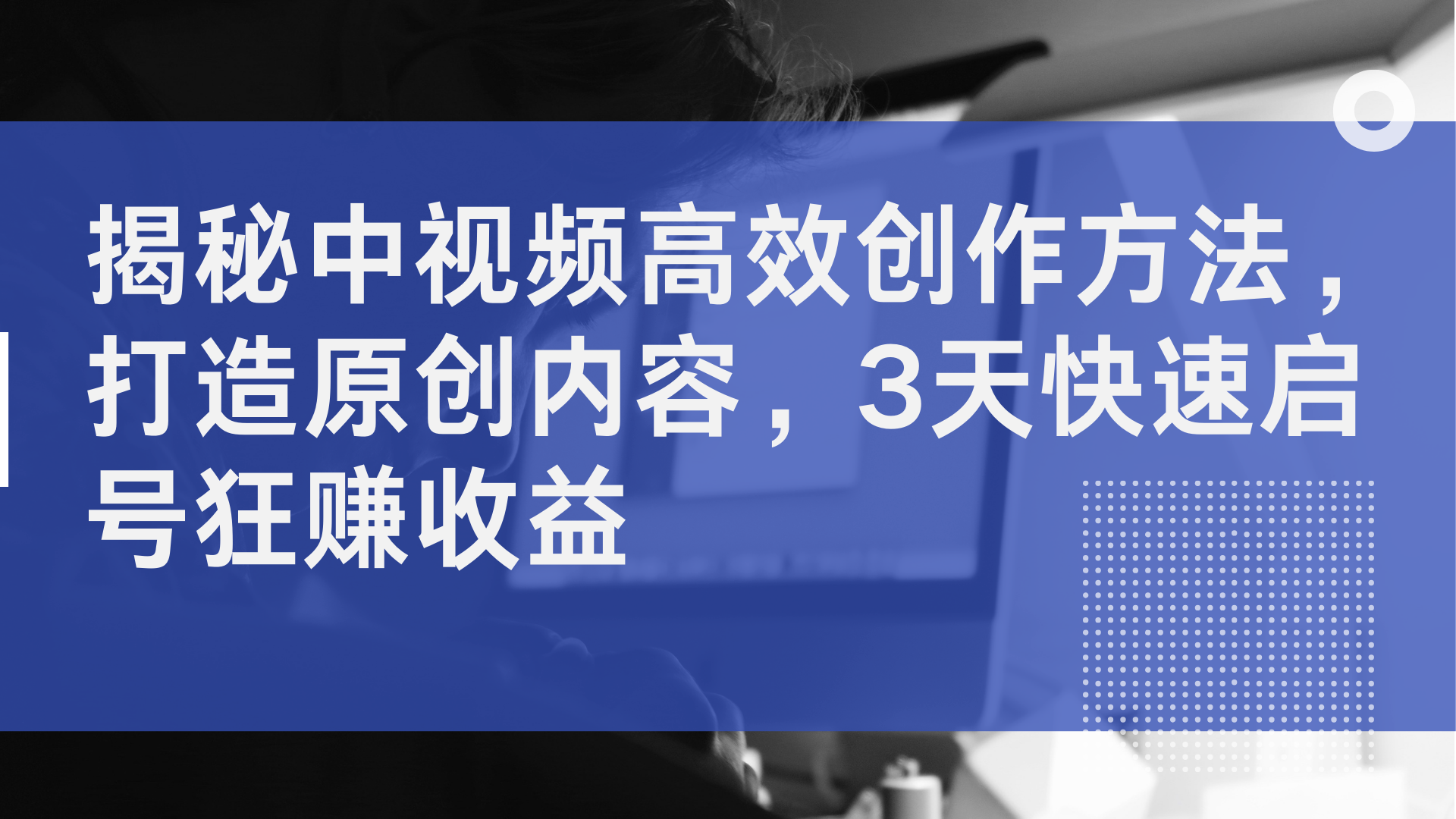 揭秘中视频高效创作方法，打造原创内容，2天快速启号狂赚收益柒柒网创吧-网创项目资源站-副业项目-创业项目-搞钱项目柒柒网创吧