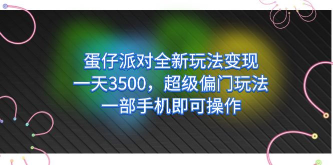 蛋仔派对全新玩法变现，一天3500，超级偏门玩法，一部手机即可操作柒柒网创吧-网创项目资源站-副业项目-创业项目-搞钱项目柒柒网创吧