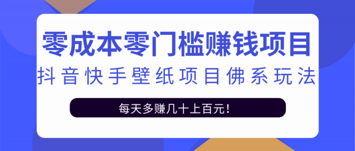 零成本零门槛赚钱项目：抖音快手壁纸项目佛系玩法，一天变现500+【视频教程】柒柒网创吧-网创项目资源站-副业项目-创业项目-搞钱项目柒柒网创吧