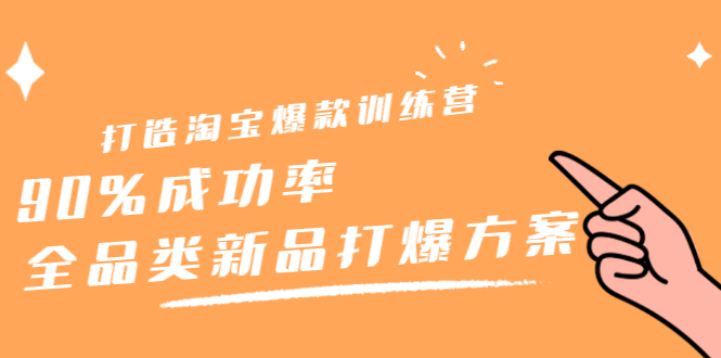 打造淘宝爆款训练营，90%成功率：全品类新品打爆方案柒柒网创吧-网创项目资源站-副业项目-创业项目-搞钱项目柒柒网创吧