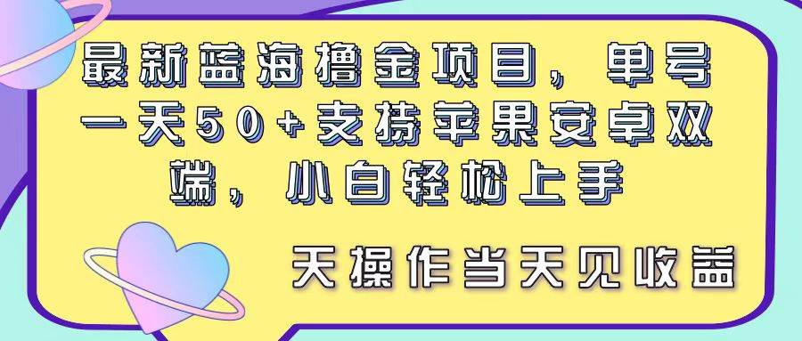 最新蓝海撸金项目，单号一天50+， 支持苹果安卓双端，小白轻松上手 当…柒柒网创吧-网创项目资源站-副业项目-创业项目-搞钱项目柒柒网创吧