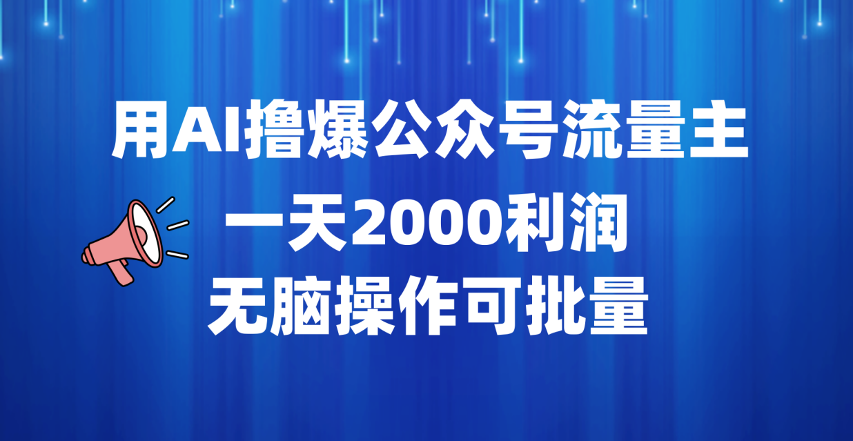 用AI撸爆公众号流量主，一天2000利润，无脑操作可批量柒柒网创吧-网创项目资源站-副业项目-创业项目-搞钱项目柒柒网创吧