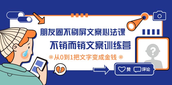 朋友圈不刷屏文案心法课：不销而销文案训练营，从0到1把文字变成金钱柒柒网创吧-网创项目资源站-副业项目-创业项目-搞钱项目柒柒网创吧