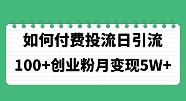 如何通过付费投流日引流100+创业粉月变现5W+柒柒网创吧-网创项目资源站-副业项目-创业项目-搞钱项目柒柒网创吧