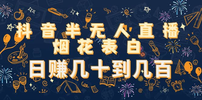 抖音半无人直播烟花表白（教程+视频模板素材）柒柒网创吧-网创项目资源站-副业项目-创业项目-搞钱项目柒柒网创吧