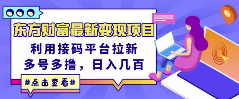 东方财富最新变现项目，利用接码平台拉新，多号多撸，日入几百无压力柒柒网创吧-网创项目资源站-副业项目-创业项目-搞钱项目柒柒网创吧