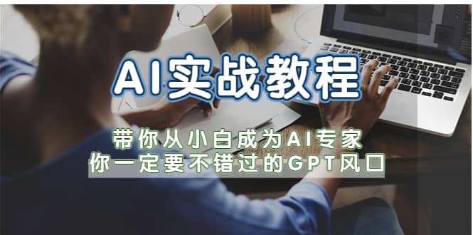 AI实战教程，带你从小白成为AI专家，你一定要不错过的G-P-T风口柒柒网创吧-网创项目资源站-副业项目-创业项目-搞钱项目柒柒网创吧