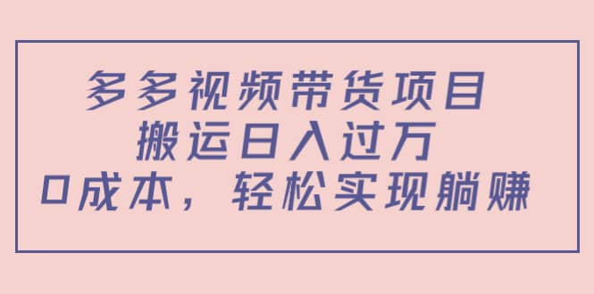 多多视频带货项目（教程+软件）柒柒网创吧-网创项目资源站-副业项目-创业项目-搞钱项目柒柒网创吧