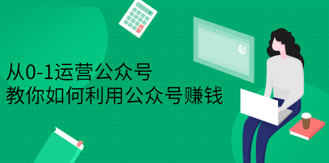 从0-1运营公众号，零基础小白也能上手，系统性了解公众号运营柒柒网创吧-网创项目资源站-副业项目-创业项目-搞钱项目柒柒网创吧