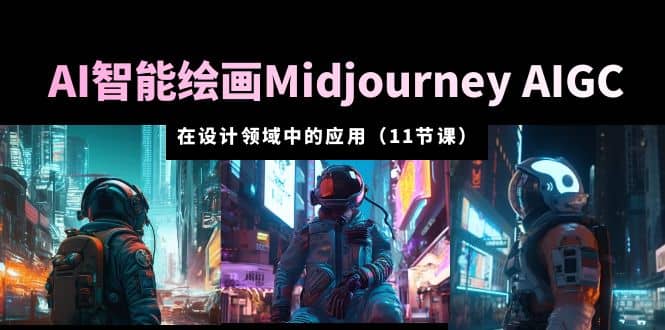 AI·智能绘画Midjourney AIGC 在设计领域中的应用 从入门到精通（11节课）柒柒网创吧-网创项目资源站-副业项目-创业项目-搞钱项目柒柒网创吧