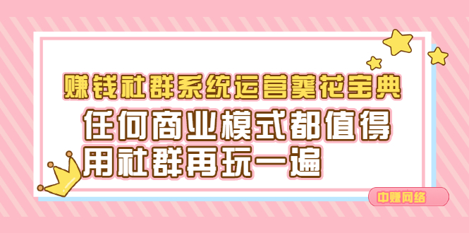 赚钱社群系统运营葵花宝典，任何商业模式都值得用社群再玩一遍柒柒网创吧-网创项目资源站-副业项目-创业项目-搞钱项目柒柒网创吧