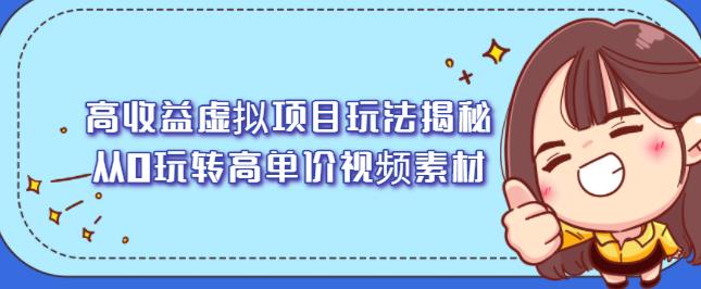 高收益虚拟项目玩法揭秘，从0玩转高单价视频素材【视频课程】柒柒网创吧-网创项目资源站-副业项目-创业项目-搞钱项目柒柒网创吧