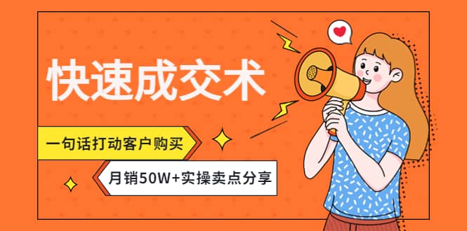 快速成交术，一句话打动客户购买，月销50W+实操卖点分享柒柒网创吧-网创项目资源站-副业项目-创业项目-搞钱项目柒柒网创吧