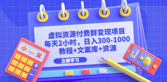 虚拟资源付费群变现项目：每天2小时，日入300-1000+（教程+文案库+资源）柒柒网创吧-网创项目资源站-副业项目-创业项目-搞钱项目柒柒网创吧