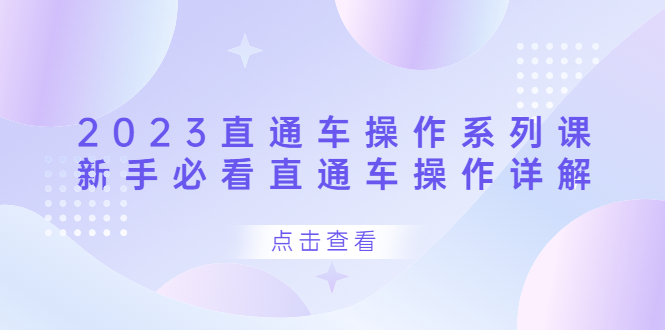 2023直通车操作 系列课，新手必看直通车操作详解柒柒网创吧-网创项目资源站-副业项目-创业项目-搞钱项目柒柒网创吧