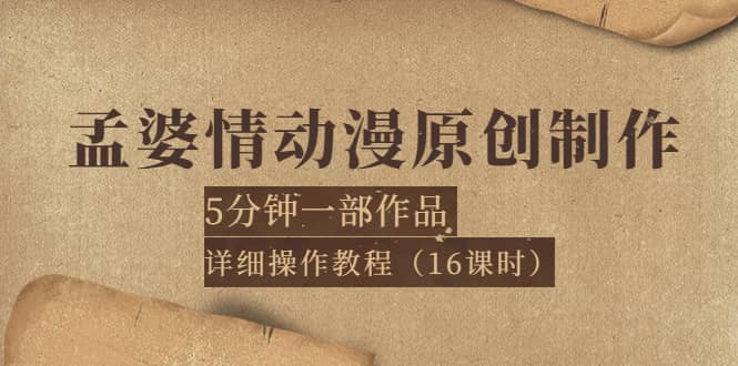 孟婆情动漫原创制作：5分钟一部成品，详细操作教程（16课时）柒柒网创吧-网创项目资源站-副业项目-创业项目-搞钱项目柒柒网创吧