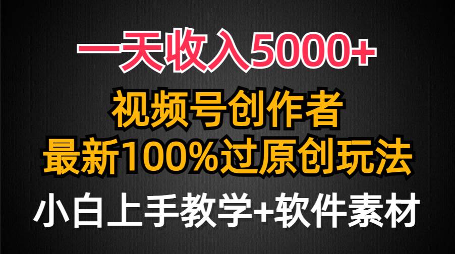 一天收入5000+，视频号创作者，最新100%原创玩法，对新人友好，小白也可.柒柒网创吧-网创项目资源站-副业项目-创业项目-搞钱项目柒柒网创吧