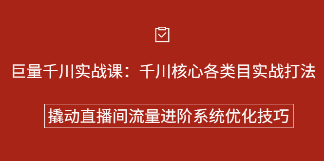 巨量千川实战系列课：千川核心各类目实战打法，撬动直播间流量进阶系统优化技巧柒柒网创吧-网创项目资源站-副业项目-创业项目-搞钱项目柒柒网创吧