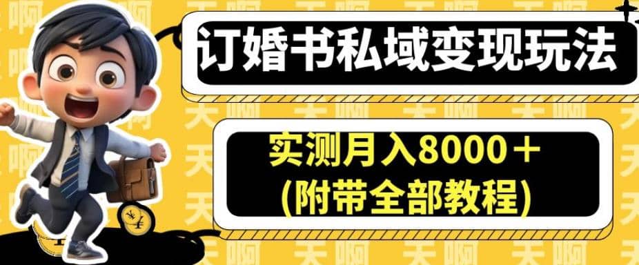 订婚书私域变现玩法，实测月入8000＋(附带全部教程)【揭秘】柒柒网创吧-网创项目资源站-副业项目-创业项目-搞钱项目柒柒网创吧