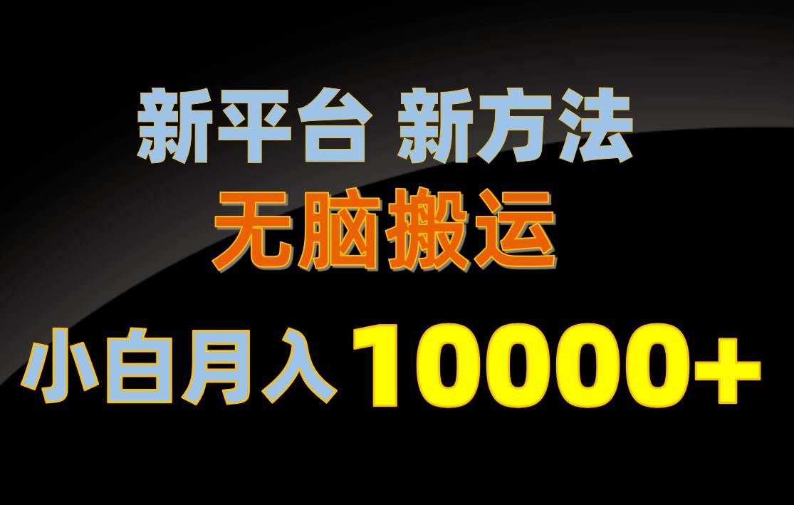 新平台新方法，无脑搬运，月赚10000+，小白轻松上手不动脑柒柒网创吧-网创项目资源站-副业项目-创业项目-搞钱项目柒柒网创吧