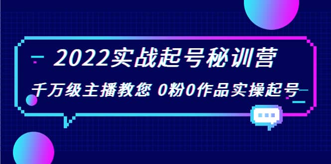 2022实战起号秘训营，千万级主播教您 0粉0作品实操起号（价值299）柒柒网创吧-网创项目资源站-副业项目-创业项目-搞钱项目柒柒网创吧