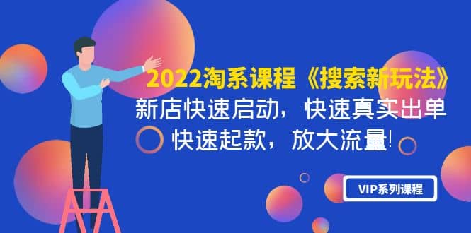 2022淘系课程《搜索新玩法》新店快速启动 快速真实出单 快速起款 放大流量柒柒网创吧-网创项目资源站-副业项目-创业项目-搞钱项目柒柒网创吧