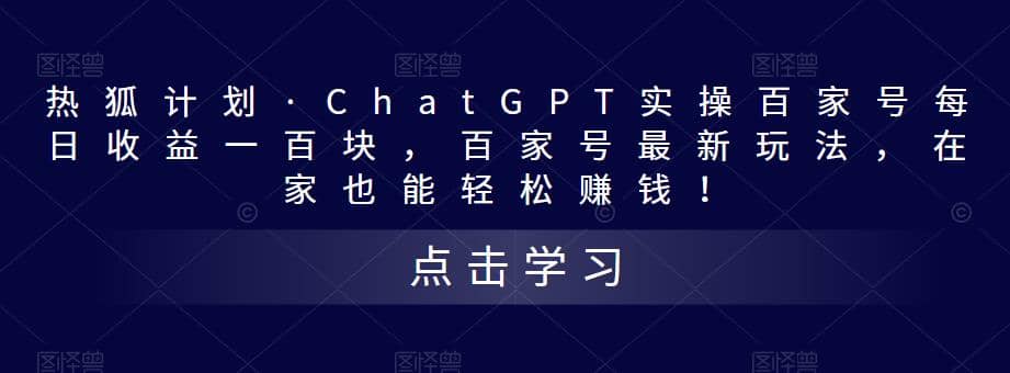 热狐计划·Chat.GPT实操百家号最新玩法柒柒网创吧-网创项目资源站-副业项目-创业项目-搞钱项目柒柒网创吧