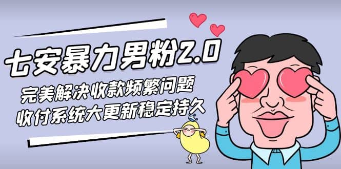 七安暴力男粉2.0 完美解决收款频繁问题 收付系统大更新稳定持久(教程+素材)柒柒网创吧-网创项目资源站-副业项目-创业项目-搞钱项目柒柒网创吧