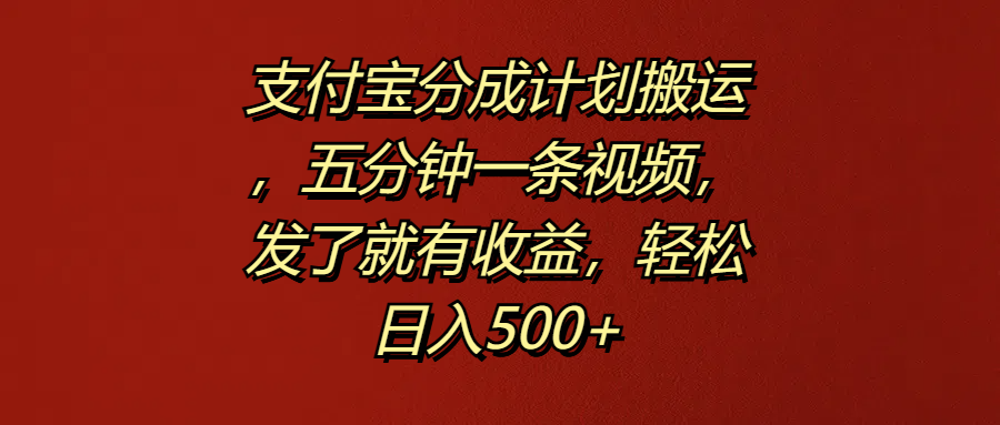 支付宝分成计划搬运，五分钟一条视频，发了就有收益，轻松日入500+柒柒网创吧-网创项目资源站-副业项目-创业项目-搞钱项目柒柒网创吧