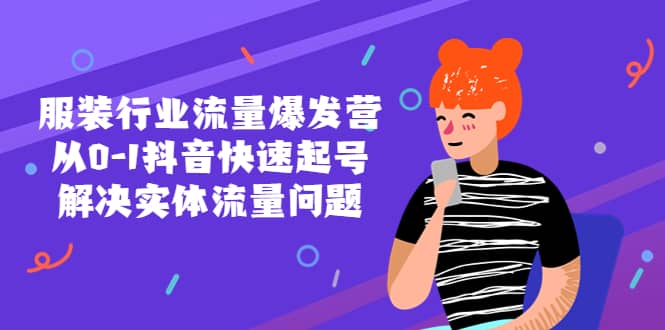 服装行业流量爆发营，从0-1抖音快速起号/解决实体流量问题柒柒网创吧-网创项目资源站-副业项目-创业项目-搞钱项目柒柒网创吧