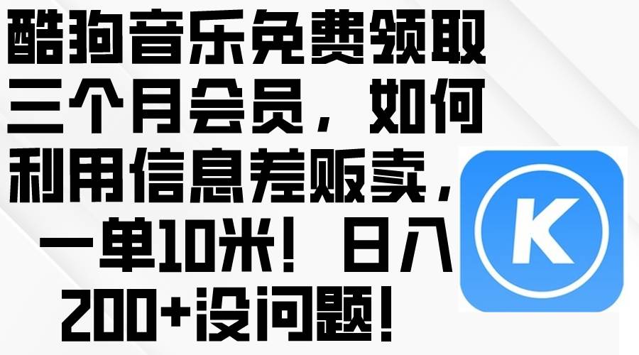 酷狗音乐免费领取三个月会员，利用信息差贩卖，一单10米！日入200+没问题柒柒网创吧-网创项目资源站-副业项目-创业项目-搞钱项目柒柒网创吧