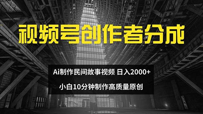 视频号创作者分成 ai制作民间故事 新手小白10分钟制作高质量视频 日入2000柒柒网创吧-网创项目资源站-副业项目-创业项目-搞钱项目柒柒网创吧