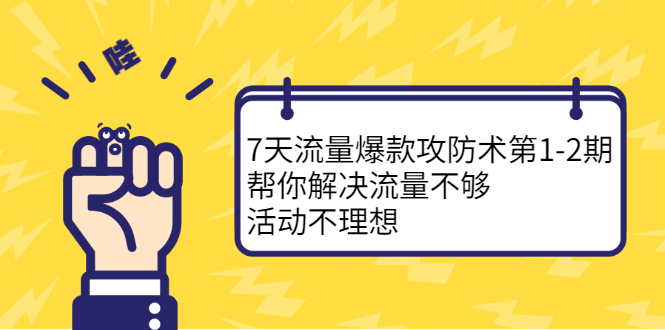 7天流量爆款攻防术第1-2期，帮你解决流量不够，活动不理想柒柒网创吧-网创项目资源站-副业项目-创业项目-搞钱项目柒柒网创吧