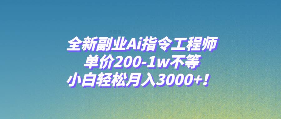 全新副业Ai指令工程师，单价200-1w不等，小白轻松月入3000+！柒柒网创吧-网创项目资源站-副业项目-创业项目-搞钱项目柒柒网创吧