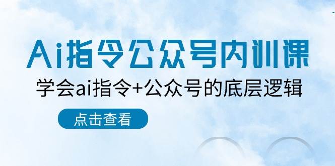 Ai指令-公众号内训课：学会ai指令+公众号的底层逻辑（7节课）柒柒网创吧-网创项目资源站-副业项目-创业项目-搞钱项目柒柒网创吧