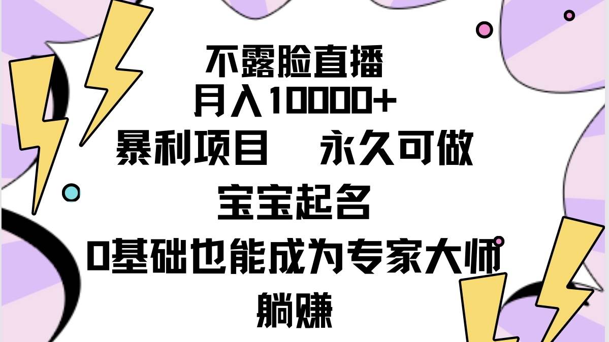 不露脸直播，月入10000+暴利项目，永久可做，宝宝起名（详细教程+软件）柒柒网创吧-网创项目资源站-副业项目-创业项目-搞钱项目柒柒网创吧