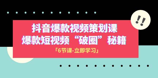 2023抖音爆款视频-策划课，爆款短视频“破 圈”秘籍（6节课）柒柒网创吧-网创项目资源站-副业项目-创业项目-搞钱项目柒柒网创吧