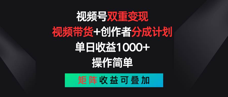 视频号双重变现，视频带货+创作者分成计划 , 单日收益1000+，可矩阵柒柒网创吧-网创项目资源站-副业项目-创业项目-搞钱项目柒柒网创吧