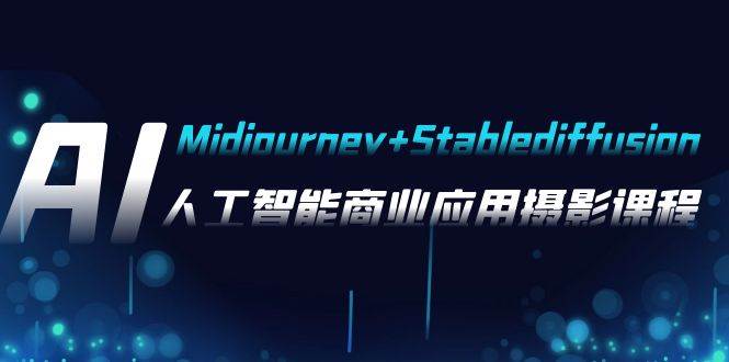 AI摄影【Midjourney+Stablediffusion】，人工智能商业应用摄影-37节课程柒柒网创吧-网创项目资源站-副业项目-创业项目-搞钱项目柒柒网创吧