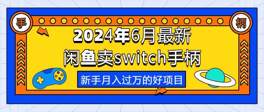 2024年6月最新闲鱼卖switch游戏手柄，新手月入过万的第一个好项目柒柒网创吧-网创项目资源站-副业项目-创业项目-搞钱项目柒柒网创吧