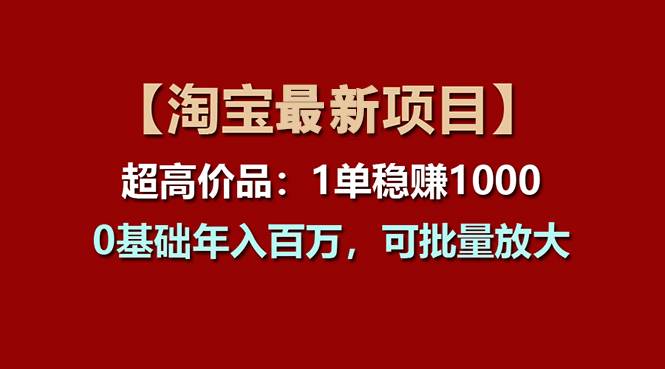 【淘宝项目】超高价品：1单赚1000多，0基础年入百万，可批量放大柒柒网创吧-网创项目资源站-副业项目-创业项目-搞钱项目柒柒网创吧