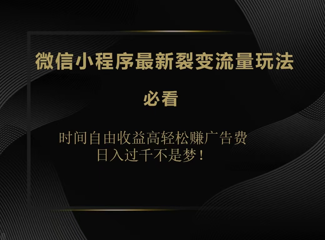 微信小程序最新裂变流量玩法，时间自由收益高轻松赚广告费，日入200-500+柒柒网创吧-网创项目资源站-副业项目-创业项目-搞钱项目柒柒网创吧