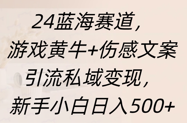 24蓝海赛道，游戏黄牛+伤感文案引流私域变现，新手日入500+柒柒网创吧-网创项目资源站-副业项目-创业项目-搞钱项目柒柒网创吧