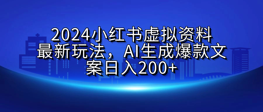 2024小红书虚拟资料最新玩法，AI生成爆款文案日入200+柒柒网创吧-网创项目资源站-副业项目-创业项目-搞钱项目柒柒网创吧