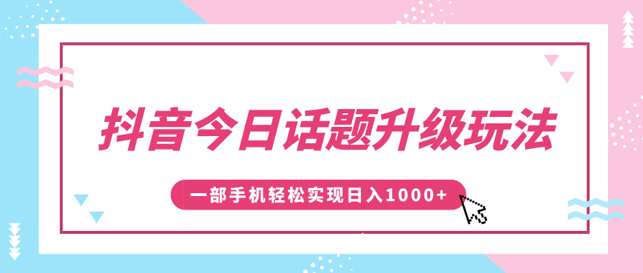 抖音今日话题升级玩法，1条作品涨粉5000，一部手机轻松实现日入1000+柒柒网创吧-网创项目资源站-副业项目-创业项目-搞钱项目柒柒网创吧