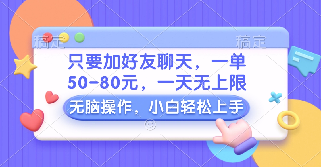 只要加好友聊天，一单50-80元，一天无上限，能做多少看你懒不懒，无脑操作柒柒网创吧-网创项目资源站-副业项目-创业项目-搞钱项目柒柒网创吧